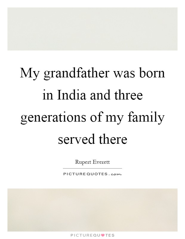 My grandfather was born in India and three generations of my family served there Picture Quote #1