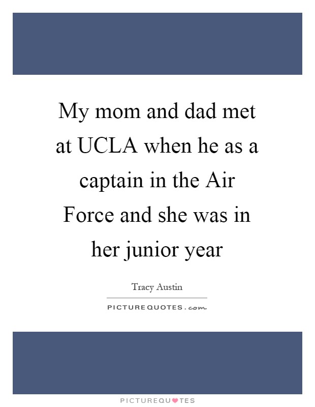 My mom and dad met at UCLA when he as a captain in the Air Force and she was in her junior year Picture Quote #1