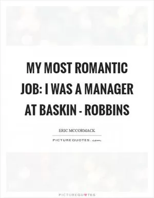 My most romantic job: I was a manager at Baskin - Robbins Picture Quote #1