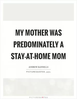 My mother was predominately a stay-at-home mom Picture Quote #1