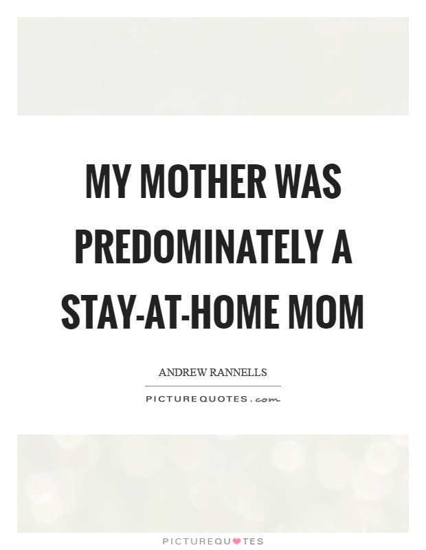 My mother was predominately a stay-at-home mom Picture Quote #1