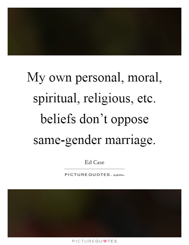 My own personal, moral, spiritual, religious, etc. beliefs don't oppose same-gender marriage Picture Quote #1