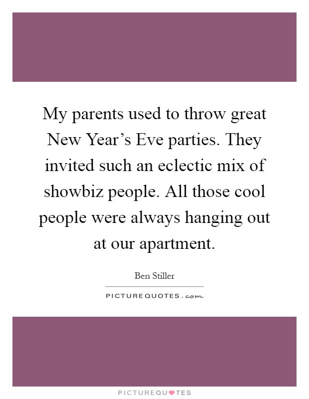 My parents used to throw great New Year's Eve parties. They invited such an eclectic mix of showbiz people. All those cool people were always hanging out at our apartment Picture Quote #1