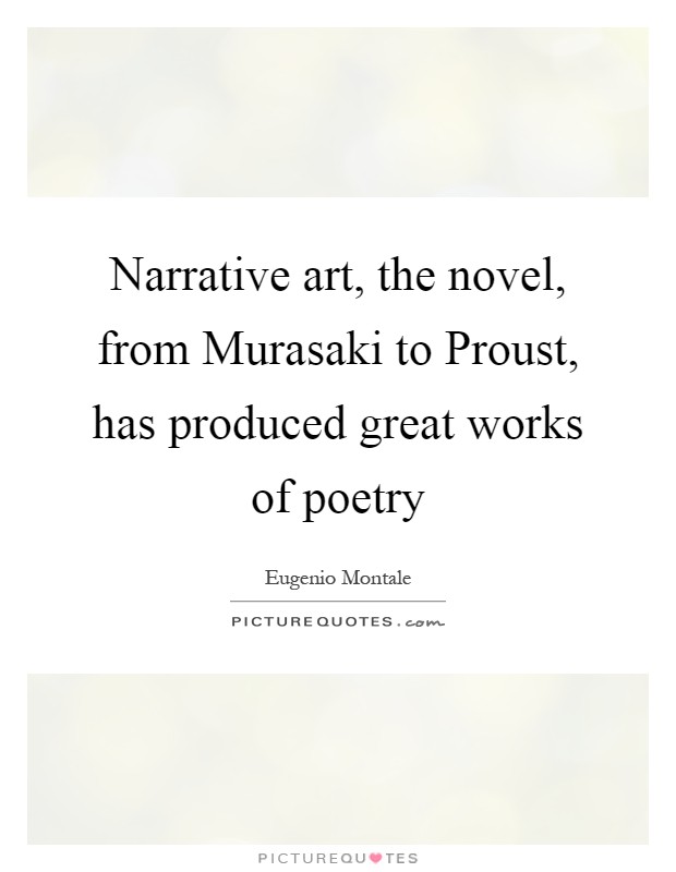 Narrative art, the novel, from Murasaki to Proust, has produced great works of poetry Picture Quote #1