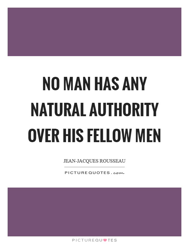 No man has any natural authority over his fellow men Picture Quote #1