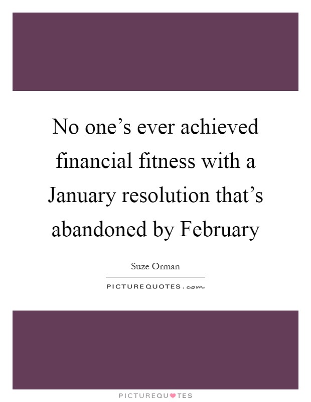 No one's ever achieved financial fitness with a January resolution that's abandoned by February Picture Quote #1