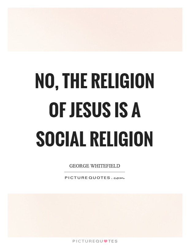 No, the religion of Jesus is a social religion Picture Quote #1