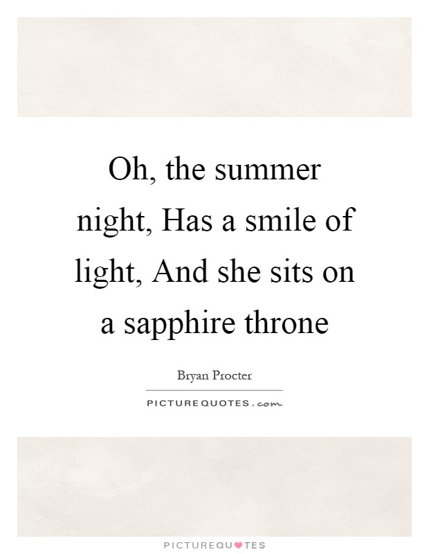 Oh, the summer night, Has a smile of light, And she sits on a sapphire throne Picture Quote #1