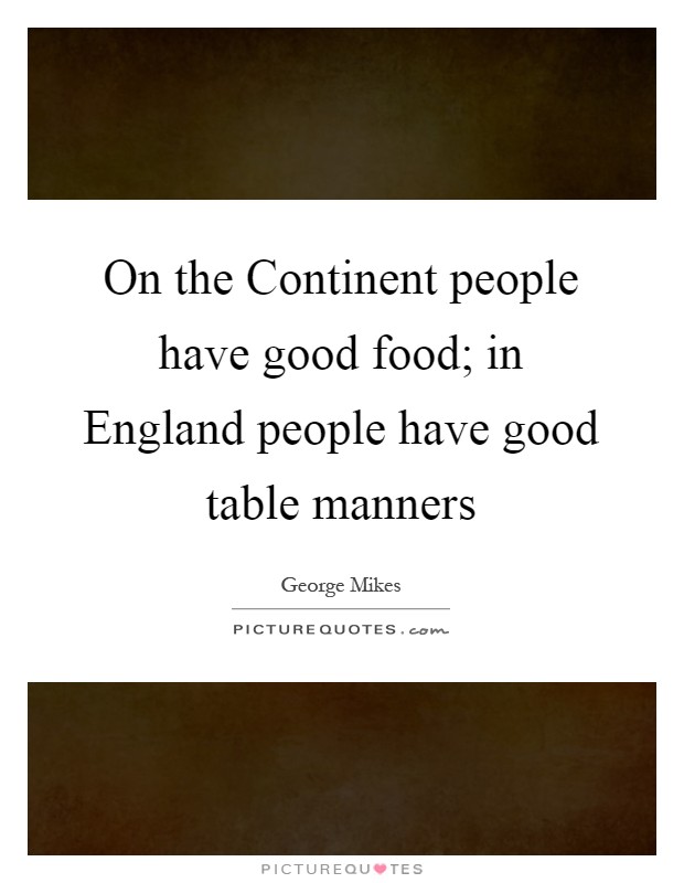 On the Continent people have good food; in England people have good table manners Picture Quote #1