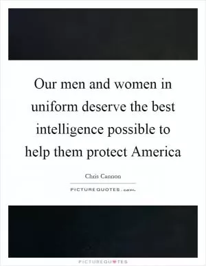 Our men and women in uniform deserve the best intelligence possible to help them protect America Picture Quote #1