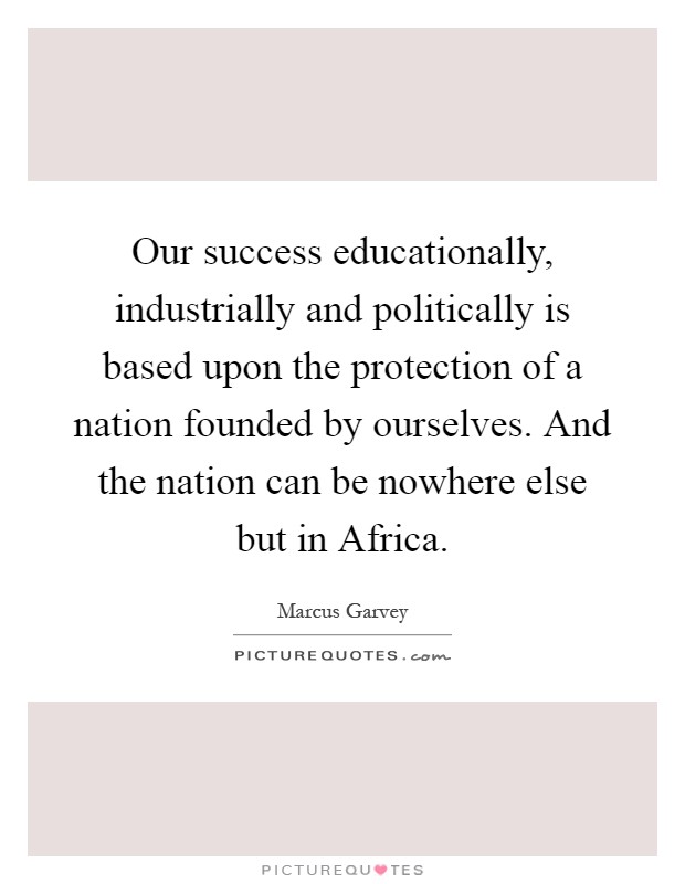 our success educationally industrially and politically is based upon the protection of a nation quote 1