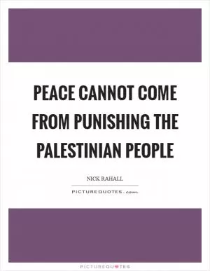 Peace cannot come from punishing the Palestinian people Picture Quote #1