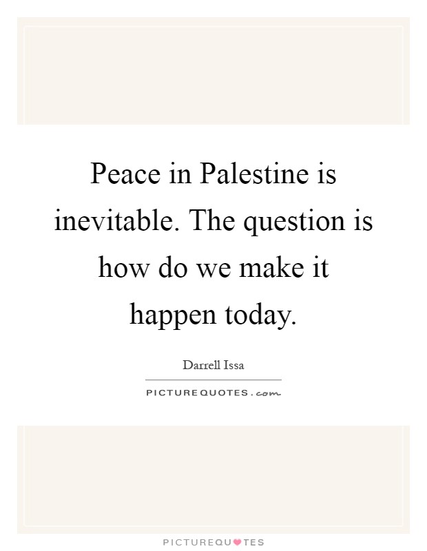 Peace in Palestine is inevitable. The question is how do we make it happen today Picture Quote #1