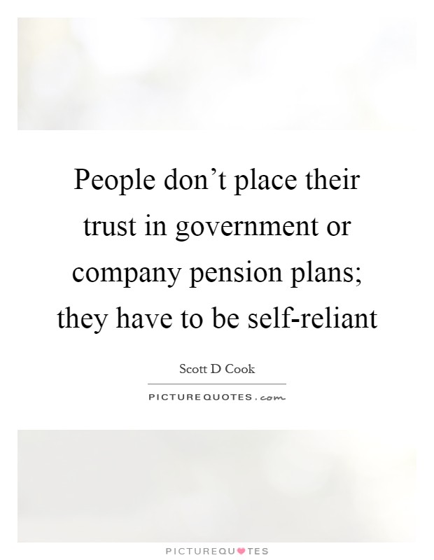 People don't place their trust in government or company pension plans; they have to be self-reliant Picture Quote #1