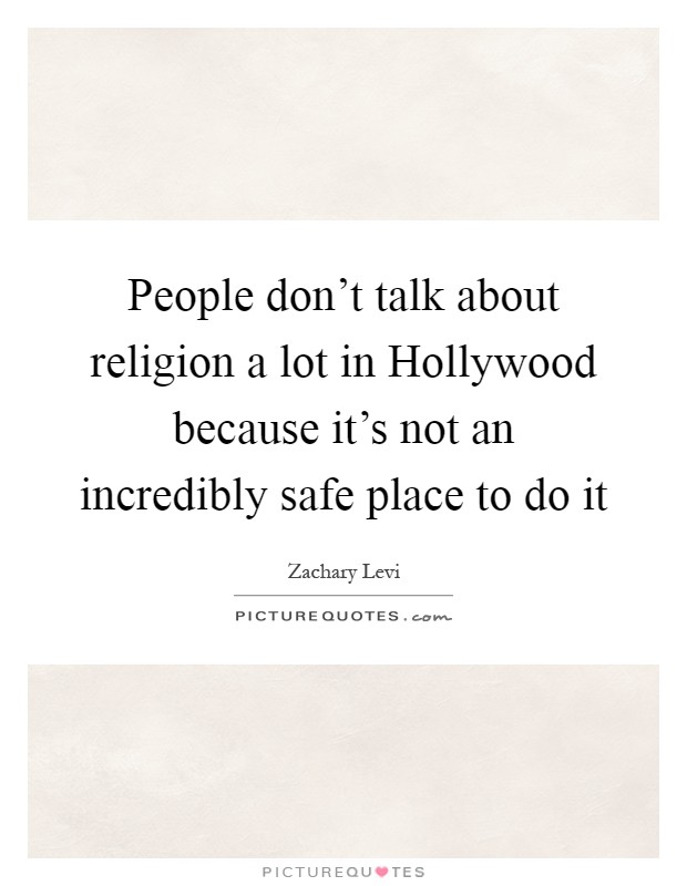 People don't talk about religion a lot in Hollywood because it's not an incredibly safe place to do it Picture Quote #1