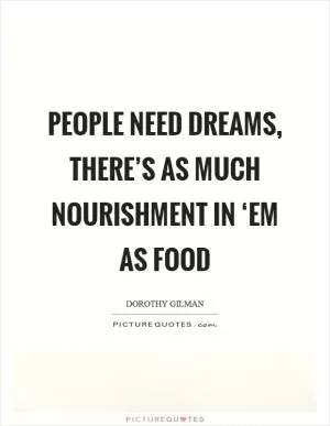 People need dreams, there’s as much nourishment in ‘em as food Picture Quote #1