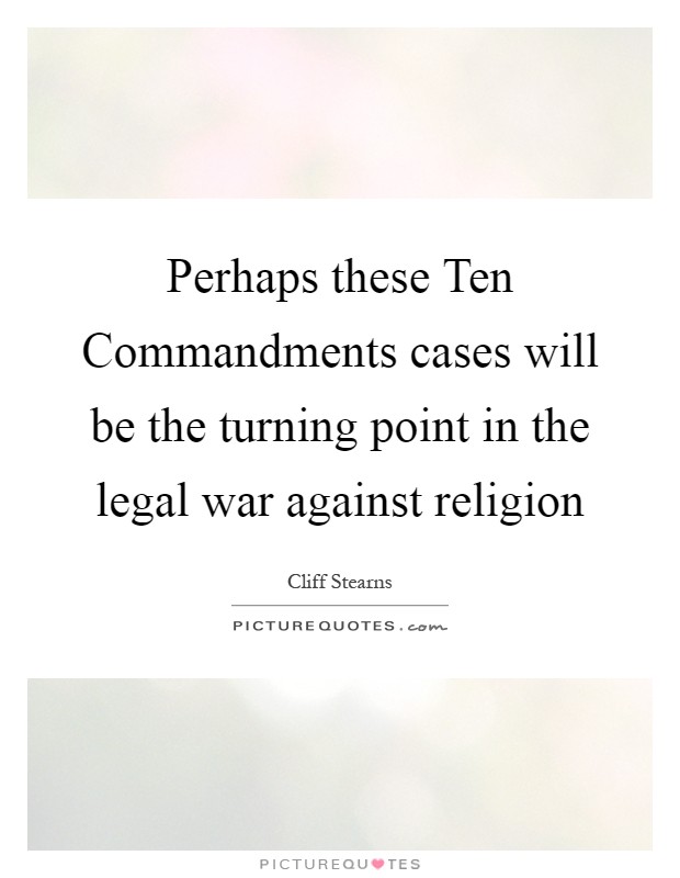 Perhaps these Ten Commandments cases will be the turning point in the legal war against religion Picture Quote #1