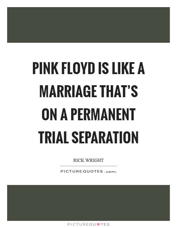Pink Floyd is like a marriage that's on a permanent trial separation Picture Quote #1