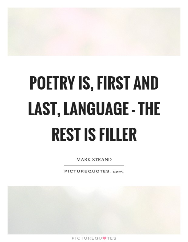 Poetry is, first and last, language - the rest is filler Picture Quote #1
