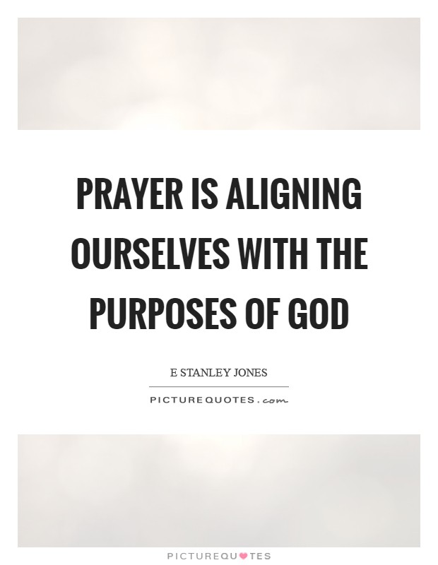Prayer is aligning ourselves with the purposes of God Picture Quote #1