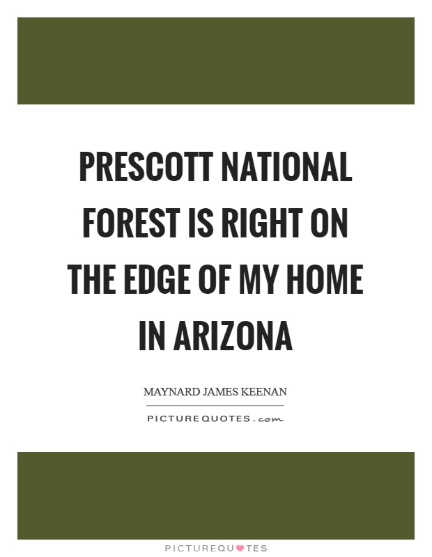 Prescott National Forest is right on the edge of my home in Arizona Picture Quote #1