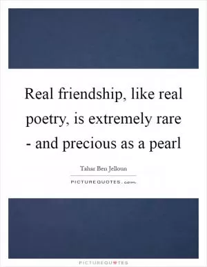 Real friendship, like real poetry, is extremely rare - and precious as a pearl Picture Quote #1