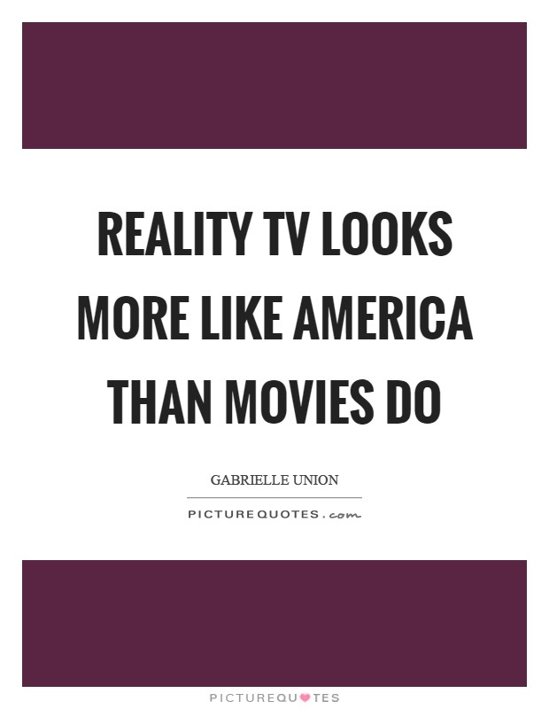 Reality TV looks more like America than movies do Picture Quote #1