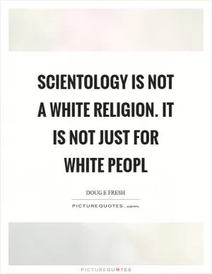 Scientology is not a White religion. It is not just for White peopl Picture Quote #1