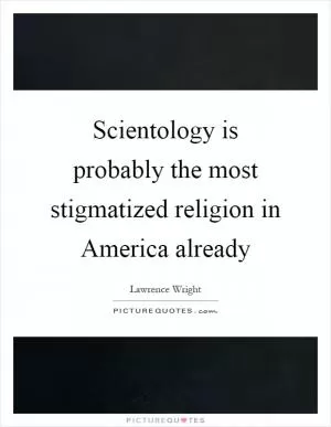Scientology is probably the most stigmatized religion in America already Picture Quote #1