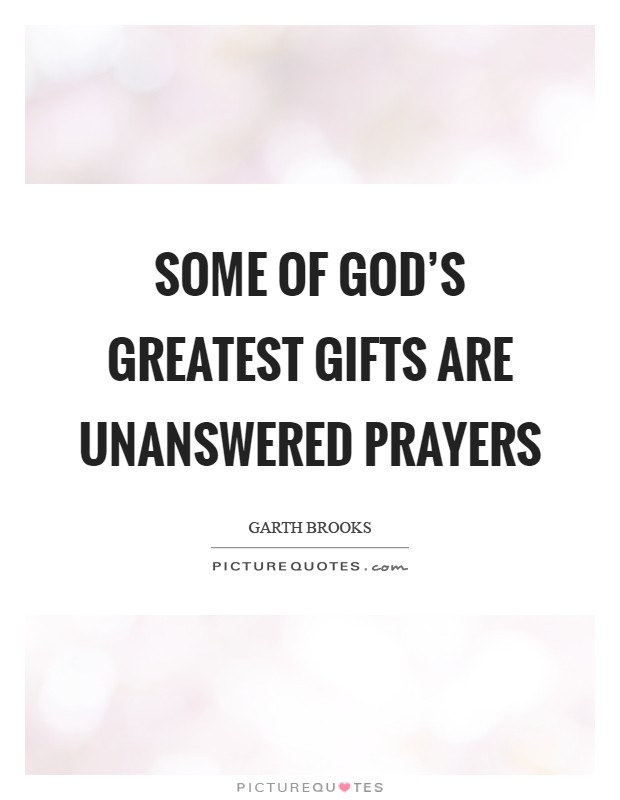 Some of God's greatest gifts are unanswered prayers Picture Quote #1