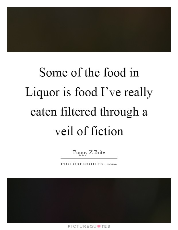 Some of the food in Liquor is food I've really eaten filtered through a veil of fiction Picture Quote #1