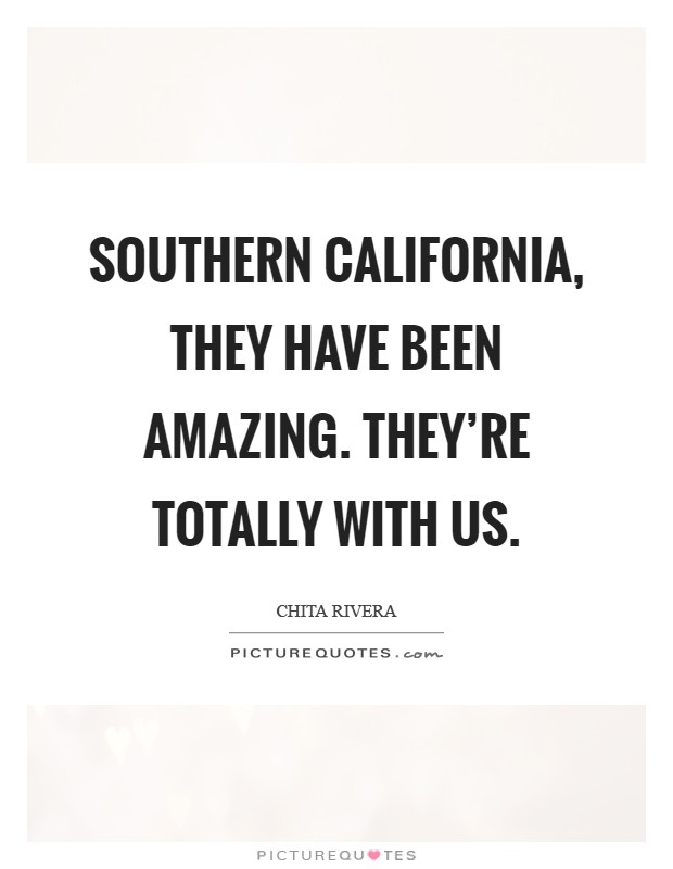 Southern California, they have been amazing. They're totally with us Picture Quote #1