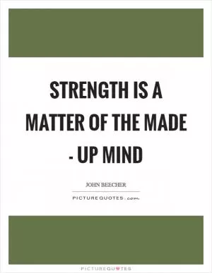 Strength is a matter of the made - up mind Picture Quote #1