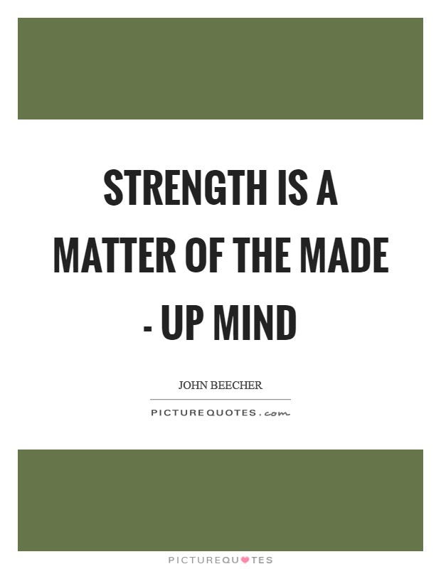 Strength is a matter of the made - up mind Picture Quote #1
