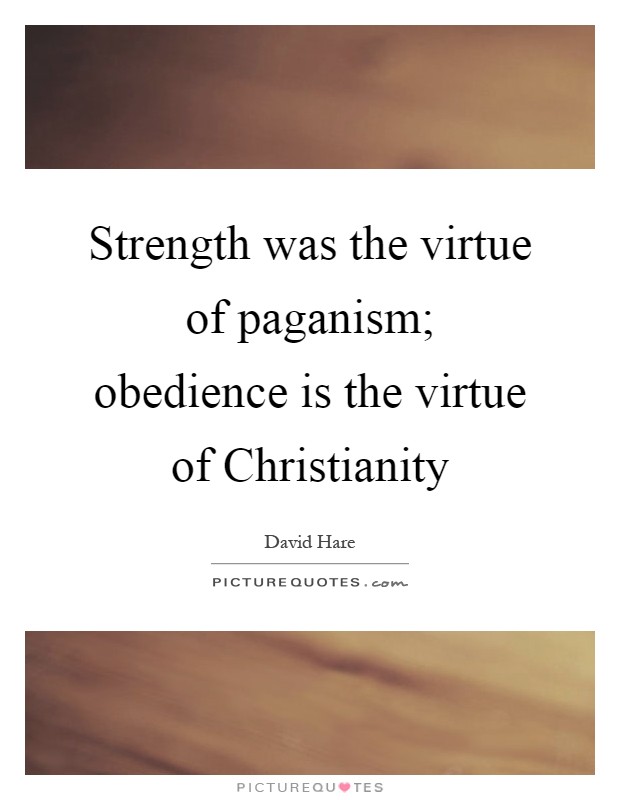 Strength was the virtue of paganism; obedience is the virtue of Christianity Picture Quote #1