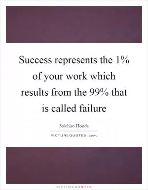 Success represents the 1% of your work which results from the 99% that is called failure Picture Quote #1