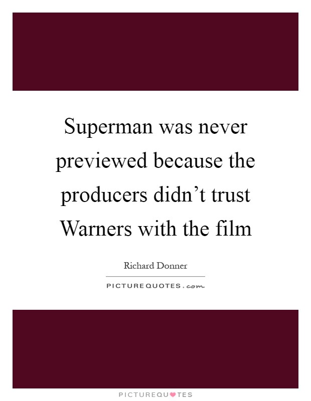 Superman was never previewed because the producers didn't trust Warners with the film Picture Quote #1