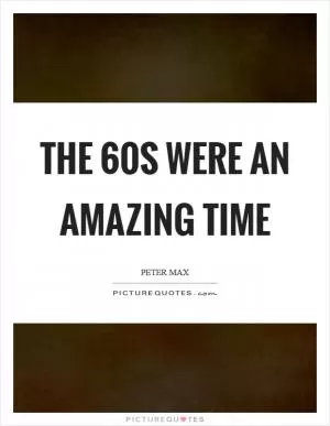 The  60s were an amazing time Picture Quote #1