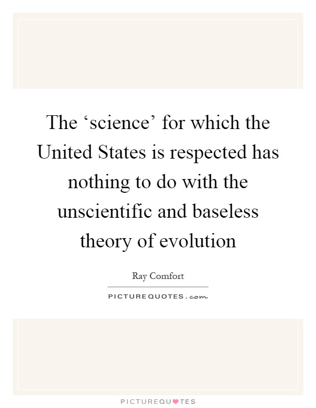 The ‘science' for which the United States is respected has nothing to do with the unscientific and baseless theory of evolution Picture Quote #1