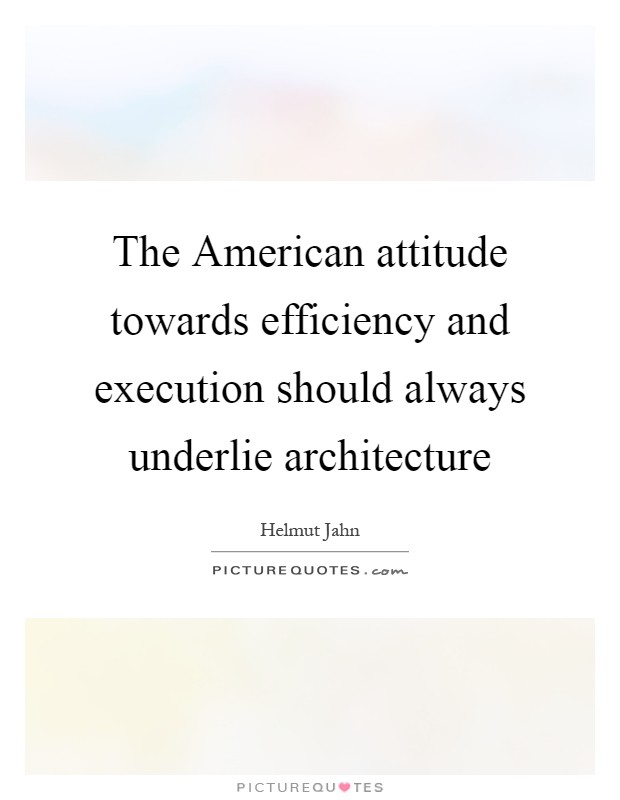 The American attitude towards efficiency and execution should always underlie architecture Picture Quote #1