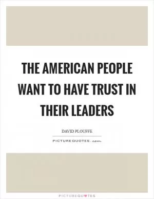 The American people want to have trust in their leaders Picture Quote #1