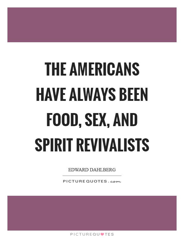 The Americans have always been food, sex, and spirit revivalists Picture Quote #1