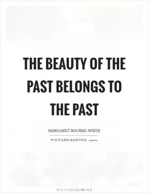 The beauty of the past belongs to the past Picture Quote #1