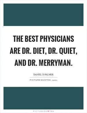 The best physicians are Dr. Diet, Dr. Quiet, and Dr. Merryman Picture Quote #1