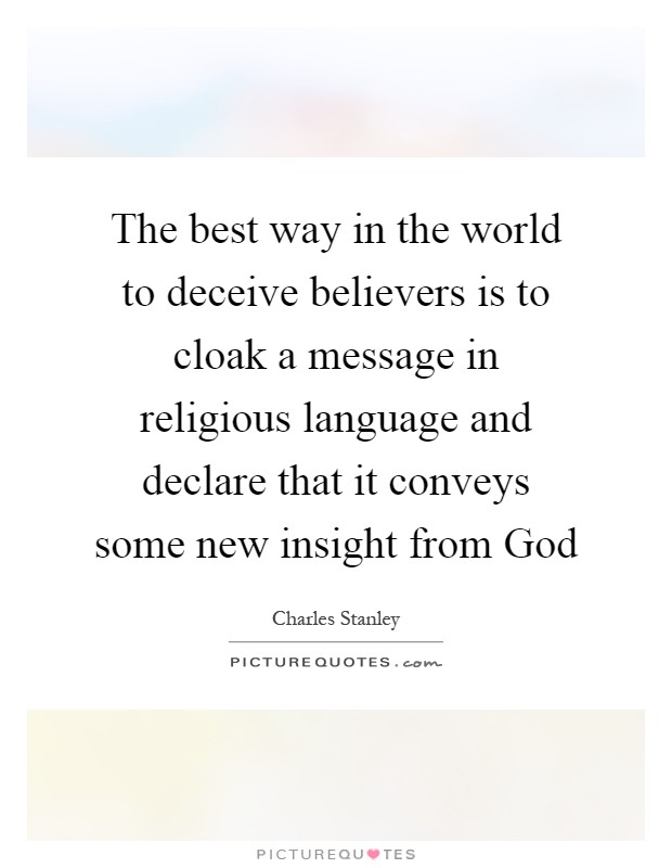 The best way in the world to deceive believers is to cloak a message in religious language and declare that it conveys some new insight from God Picture Quote #1