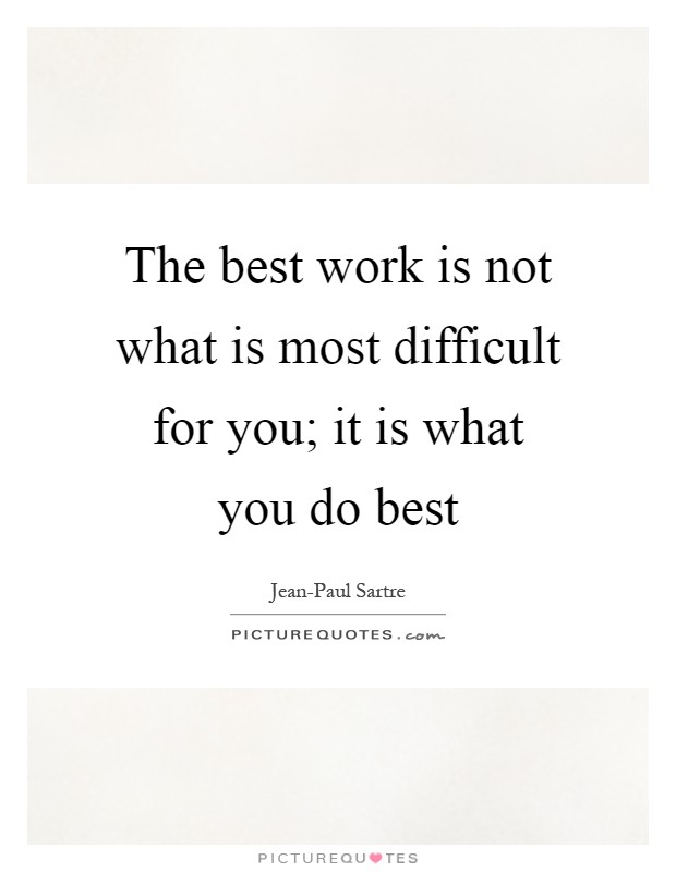 The best work is not what is most difficult for you; it is what you do best Picture Quote #1