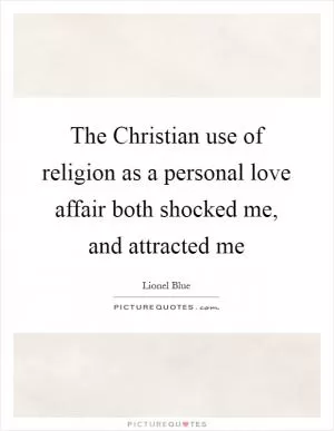 The Christian use of religion as a personal love affair both shocked me, and attracted me Picture Quote #1
