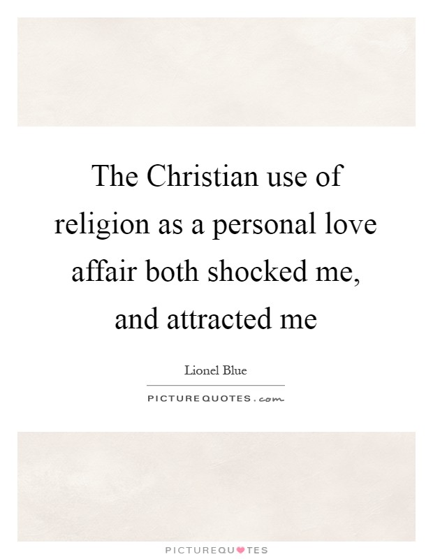 The Christian use of religion as a personal love affair both shocked me, and attracted me Picture Quote #1