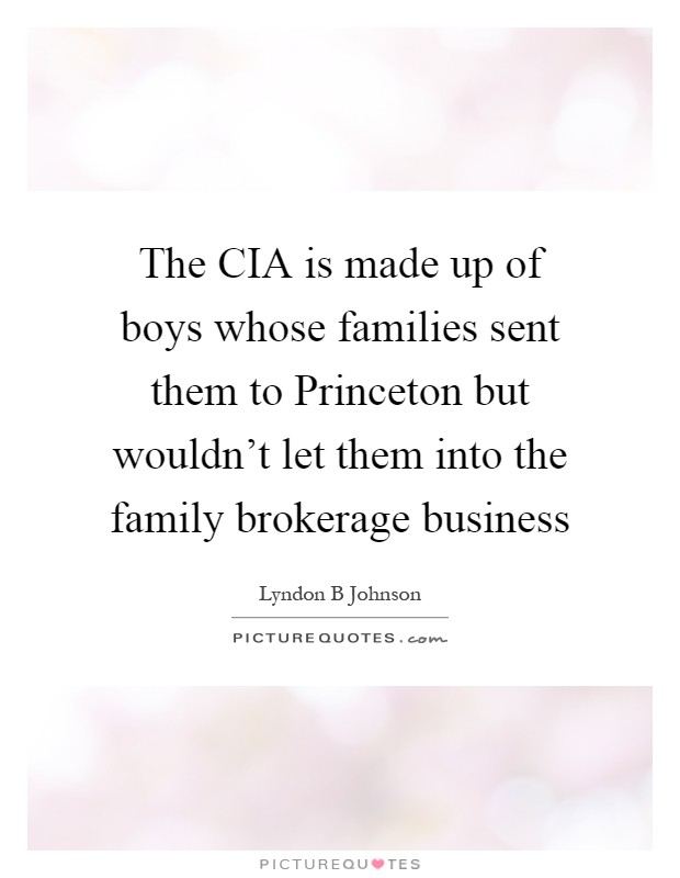 The CIA is made up of boys whose families sent them to Princeton but wouldn't let them into the family brokerage business Picture Quote #1