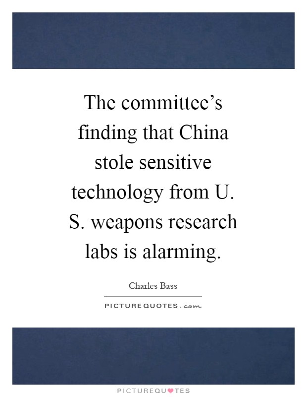 The committee's finding that China stole sensitive technology from U. S. weapons research labs is alarming Picture Quote #1